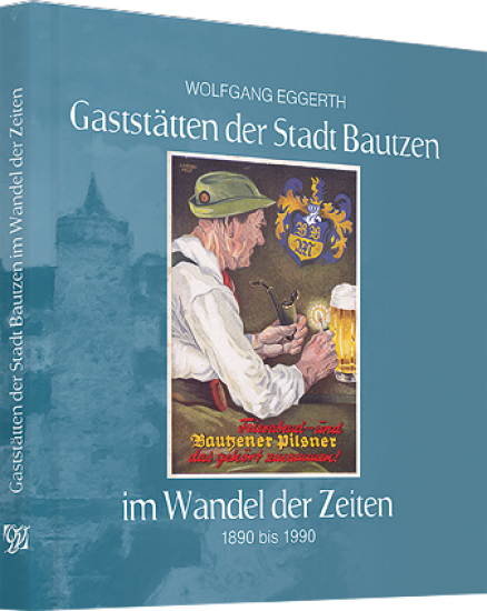 Gaststätten der Stadt Bautzen im Wandel der Zeiten - 1890-1990