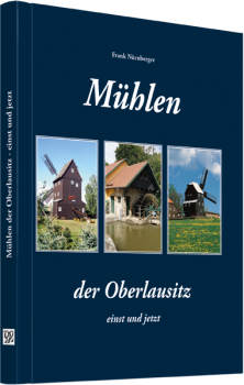 Mühlen der Oberlausitz - einst und jetzt