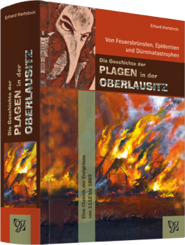 Die Geschichte der Plagen der Oberlausitz - Von Feuersbrünsten, Epidemien und Dürrekatastrophen – Eine Chronik der Ereignisse von 1112 bis 1869