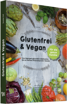 Glutenfrei & Vegan - Von üppigen gesunden Mahlzeiten bis zu kleinen Pflanzenpower-Snacks